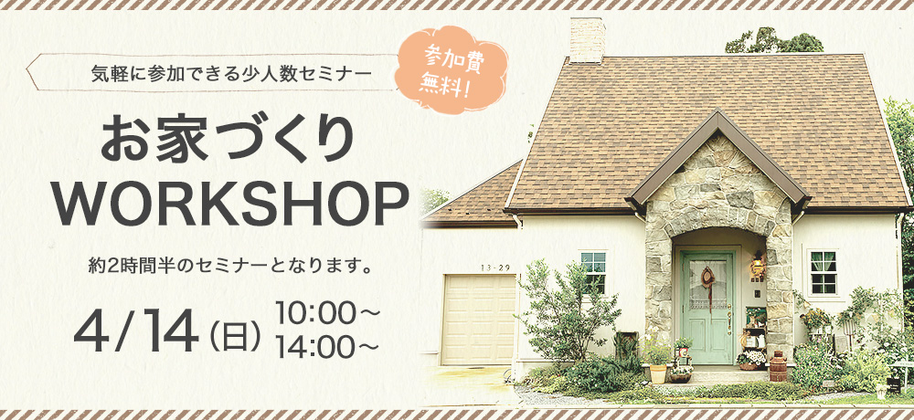 お家づくりWORKSHOP　4/14（日）10：00～　12：00～