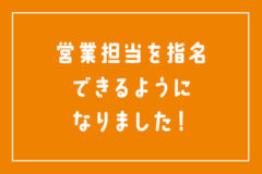 営業担当を指名できるようになりました！　トミオの家
