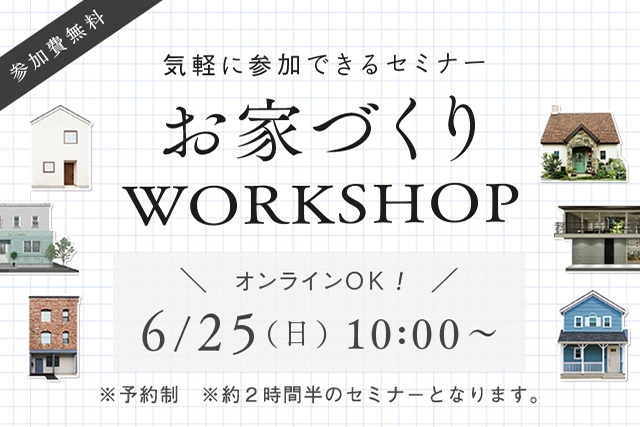 お家づくりWORKSHOP　6/25（日）10：00～