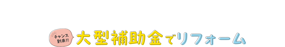 大型補助金でリフォーム